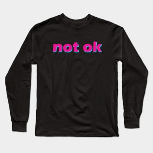 not ok Long Sleeve T-Shirt